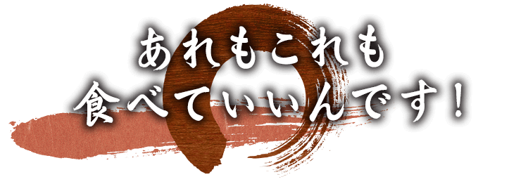 あれもこれも食べていいんです！